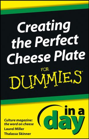 Creating the Perfect Cheese Plate In a Day For Dummies : In A Day For Dummies : Book 83 - Laurel Miller