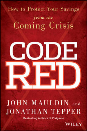 Code Red : How to Protect Your Savings From the Coming Crisis - John Mauldin