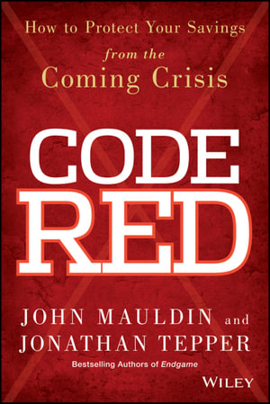 Code Red : How to Protect Your Savings From the Coming Crisis - John Mauldin
