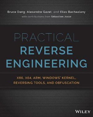 Practical Reverse Engineering : x86, x64, ARM, Windows Kernel, Reversing Tools, and Obfuscation - Bruce Dang