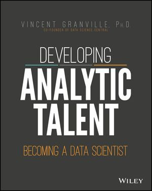 Developing Analytic Talent : Becoming a Data Scientist - Vincent Granville