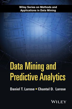 Data Mining and Predictive Analytics : Wiley Series on Methods and Applications in Data Mining - Daniel T. Larose