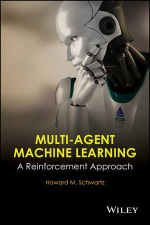 Multi-Agent Machine Learning : A Reinforcement Approach - H. M. Schwartz