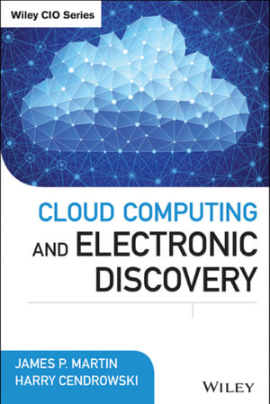 Cloud Computing and Electronic Discovery : Wiley CIO - James P. Martin