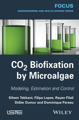 CO2 Biofixation by Microalgae: Modeling, Estimation and Control : Modeling, Estimation and Control - Sihem Tebbani