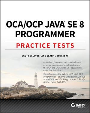 OCA / OCP Java SE 8 Programmer Practice Tests : Exam 1Z0-808 and Exam 1Z0-809 - Scott Selikoff