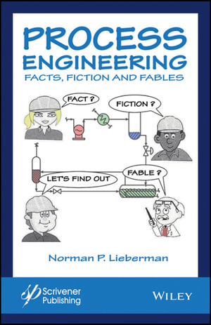 Process Engineering : Facts, Fiction and Fables - Norman P. Lieberman