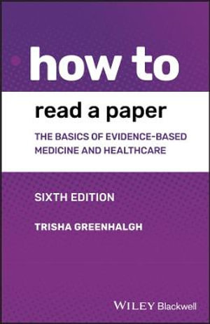 How to Read a Paper : 6th Edition - The Basics of Evidence-based Medicine and Healthcare - Trisha Greenhalgh