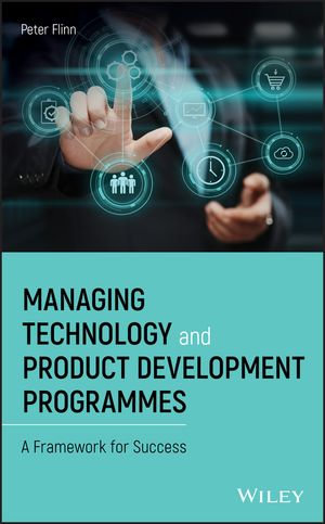 Managing Technology and Product Development Programmes : A Framework for Success - Peter Flinn