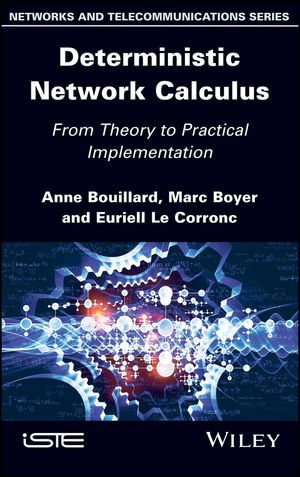 Deterministic Network Calculus: From Theory to Practical Implementation : From Theory to Practical Implementation - Anne Bouillard
