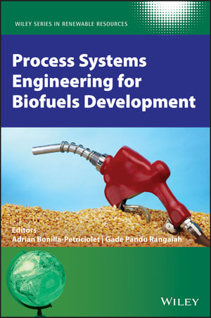 Process Systems Engineering for Biofuels Development : Wiley Series in Renewable Resource - Adrian Bonilla-Petriciolet