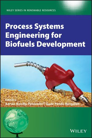Process Systems Engineering for Biofuels Development : Wiley Series in Renewable Resource - Adrian Bonilla-Petriciolet
