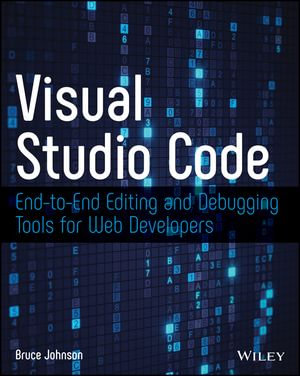 Visual Studio Code : End-to-End Editing and Debugging Tools for Web Developers - Bruce Johnson