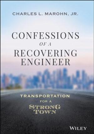 Confessions of a Recovering Engineer : Transportation for a Strong Town - Charles L. Marohn Jr.