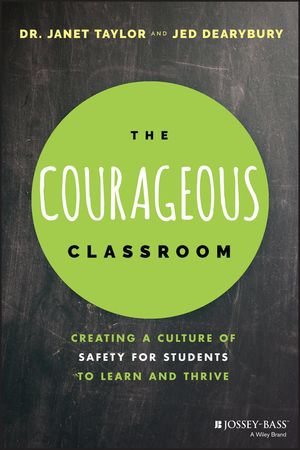 The Courageous Classroom : Creating a Culture of Safety for Students to Learn and Thrive - Janet Taylor