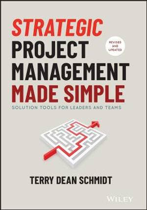 Strategic Project Management Made Simple : Solution Tools for Leaders and Teams - Terry Schmidt