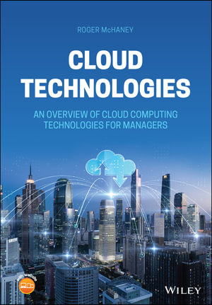 Cloud Technologies : An Overview of Cloud Computing Technologies for Managers - Roger McHaney