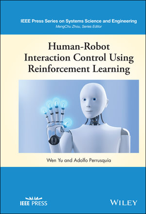 Human-Robot Interaction Control Using Reinforcement Learning : IEEE Press Series on Systems Science and Engineering - Wen Yu