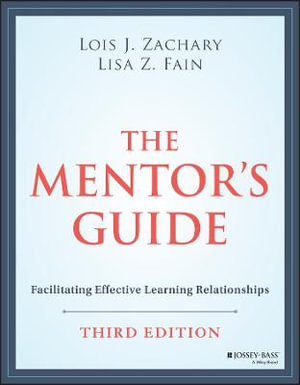 The Mentor's Guide : 3rd Edition - Facilitating Effective Learning Relationships - Lois J. Zachary