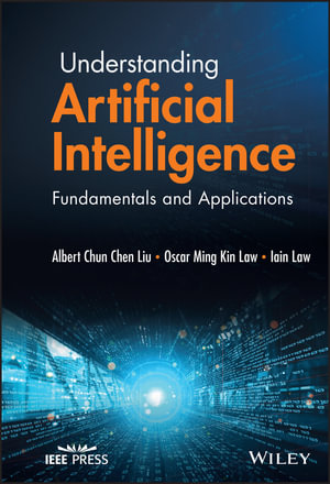 Understanding Artificial Intelligence : Fundamentals and Applications - Albert Chun-Chen Liu