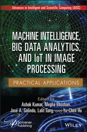 Machine Intelligence, Big Data Analytics, and IoT in Image Processing : Practical Applications - Ashok Kumar