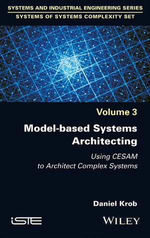 Model-based Systems Architecting : Using CESAM to Architect Complex Systems - Daniel Krob