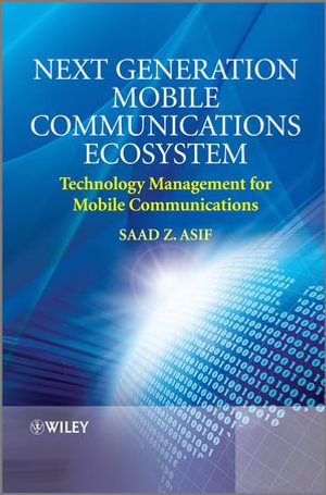 Next Generation Mobile Communications Ecosystem : Technology Management for Mobile Communications - Saad Z. Asif