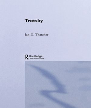 Trotsky : Routledge Historical Biographies - Ian D. Thatcher