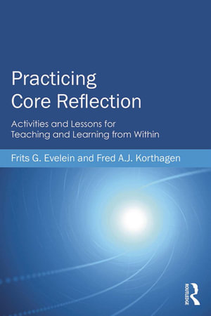 Practicing Core Reflection : Activities and Lessons for Teaching and Learning from Within - Frits G. Evelein