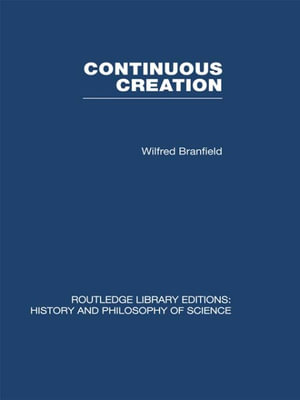 Continuous Creation : A Biological Concept of the Nature of Matter - Wilfred Branfield