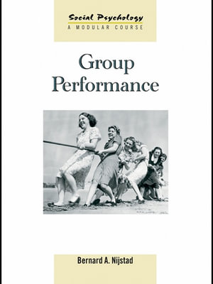 Group Performance : Social Psychology: A Modular Course - Bernard A. Nijstad