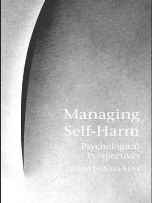Managing Self-Harm : Psychological Perspectives - Anna Motz