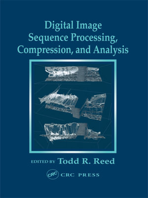 Digital Image Sequence Processing, Compression, and Analysis : Computer Engineering Series - Todd R. Reed
