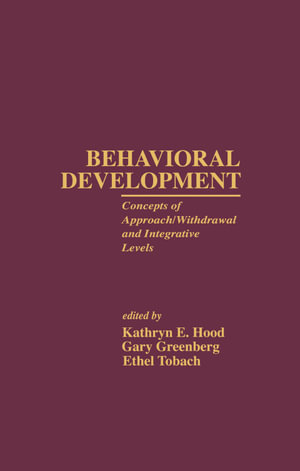 Behavioral Development : Concepts of Approach/Withdrawal and Integrative Levels - Kathryn E. Hood