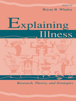 Explaining Illness : Research, Theory, and Strategies - Bryan B. Whaley