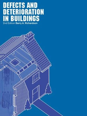 Defects and Deterioration in Buildings : A Practical Guide to the Science and Technology of Material Failure - Barry Richardson
