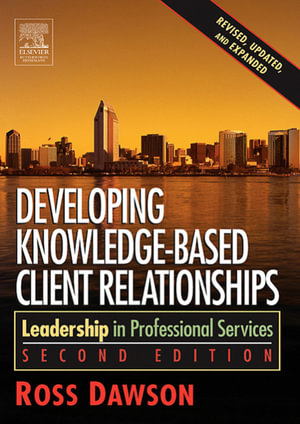Developing Knowledge-Based Client Relationships : Leadership in Professional Services - Ross Dawson
