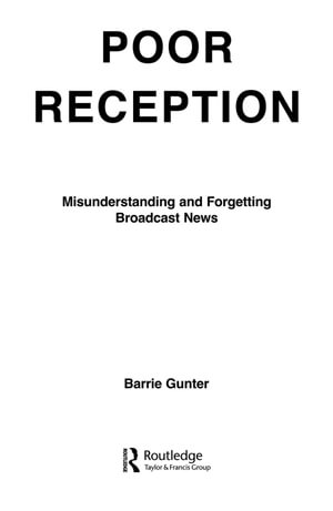 Poor Reception : Misunderstanding and Forgetting Broadcast News - Barrie Gunter