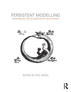 Persistent Modelling : Extending the Role of Architectural Representation - Phil Ayres