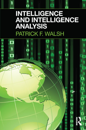 Intelligence and Intelligence Analysis - Patrick Walsh