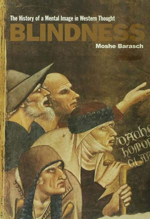 Blindness : The History of a Mental Image in Western Thought - Moshe Barasch