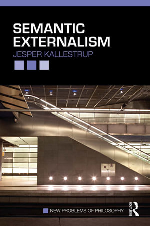 Semantic Externalism : New Problems of Philosophy - Jesper Kallestrup