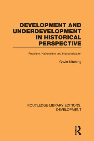 Development and Underdevelopment in Historical Perspective : Populism, Nationalism and Industrialisation - Gavin Kitching