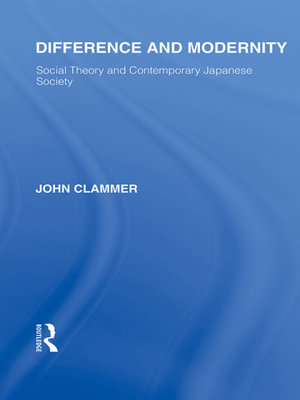 Difference and Modernity : Social Theory and Contemporary Japanese Society - John Clammer