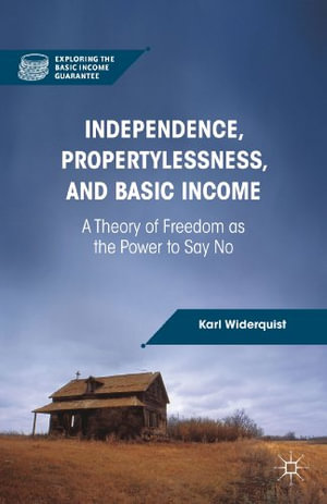 Exploring the Basic Income Guarantee : A Theory of Freedom as the Power to Say No - K. Widerquist