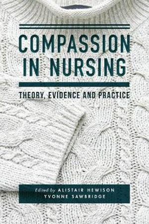 Compassion in Nursing : Theory, Evidence and Practice - Alistair Hewison