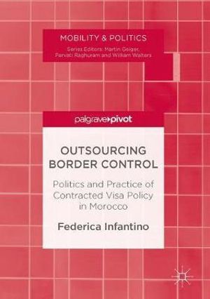 Outsourcing Border Control : Politics and Practice of Contracted Visa Policy in Morocco - Federica Infantino