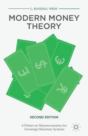 Modern Money Theory : A Primer on Macroeconomics for Sovereign Monetary Systems, Second Edition - L. Randall Wray