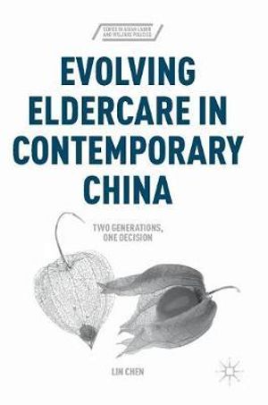 Evolving Eldercare in Contemporary China : Two Generations, One Decision - Lin Chen