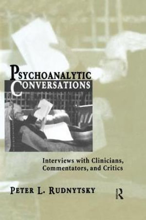 Psychoanalytic Conversations : Interviews with Clinicians, Commentators, and Critics - Peter L. Rudnytsky